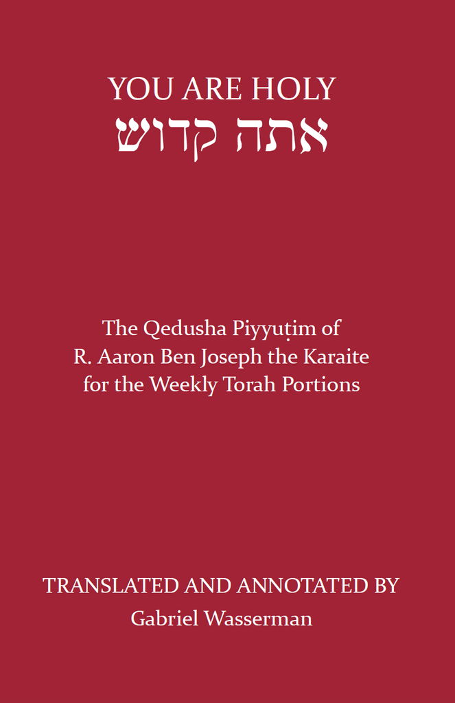 You Are Holy: The Qedusha Piyyutim of R. Aaron Ben Joseph the Karaite for the Weekly Torah Portions